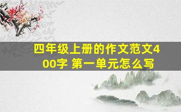 四年级上册的作文范文400字 第一单元怎么写